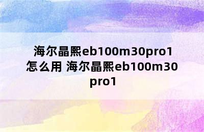 海尔晶熙eb100m30pro1怎么用 海尔晶熙eb100m30pro1